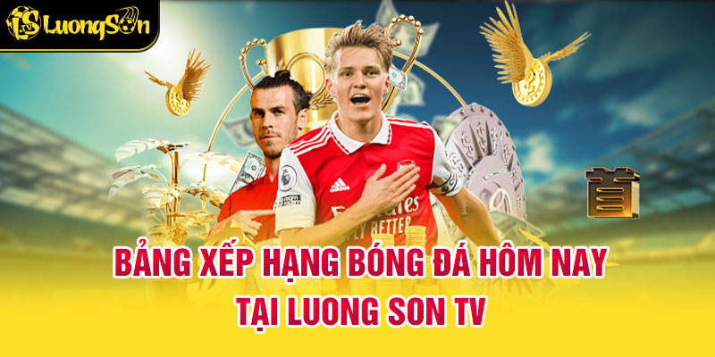 Bảng Xếp Hạng Bóng Đá Mới Nhất