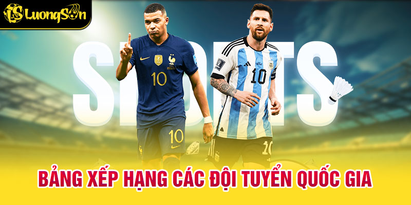 Bảng Xếp Hạng Các Đội Tuyển Quốc Gia