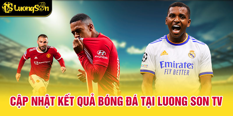 Cập nhật nhanh chóng kết quả bóng đá tại luong son tv