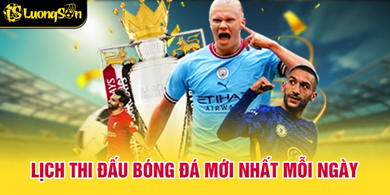lịch thi đấu bóng đá mới nhất mỗi ngày